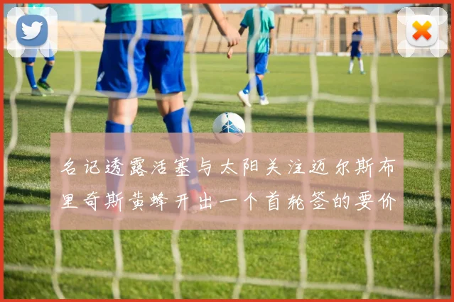 名记透露活塞与太阳关注迈尔斯布里奇斯黄蜂开出一个首轮签的要价